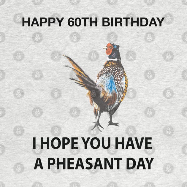 Happy 60th Birthday I hope you have a Pheasant day on grey by IslesArt